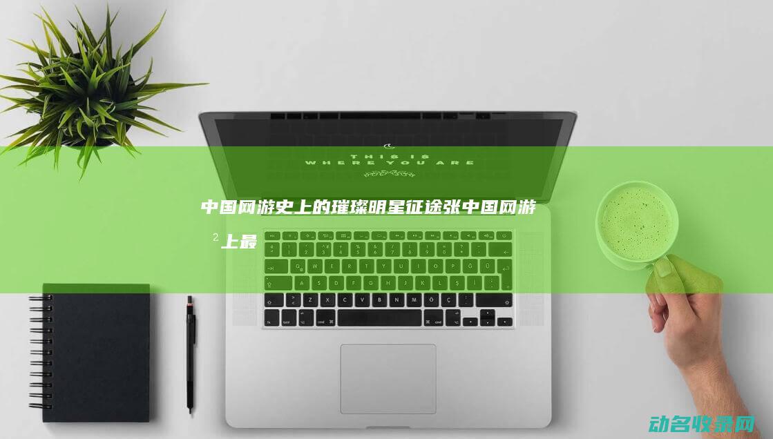 中国网游史上的璀璨明星 征途张 (中国网游史上最黑暗的时刻)
