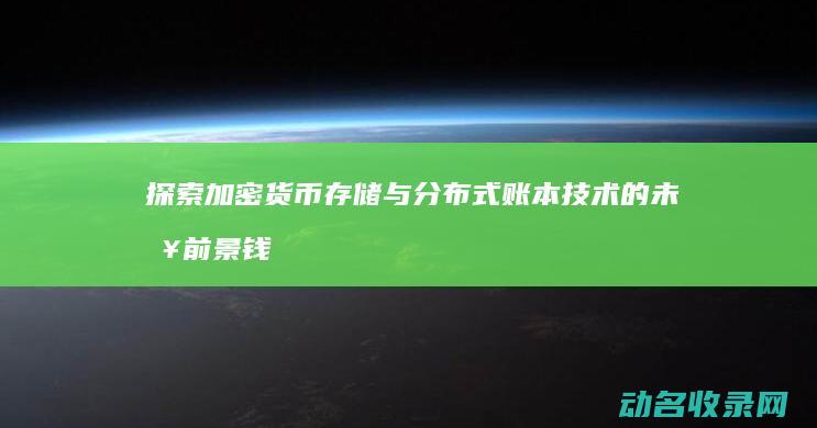 探索加密货币存储与分布式账本技术的未来前景 钱包与区块链 (探索加密货币的意义)