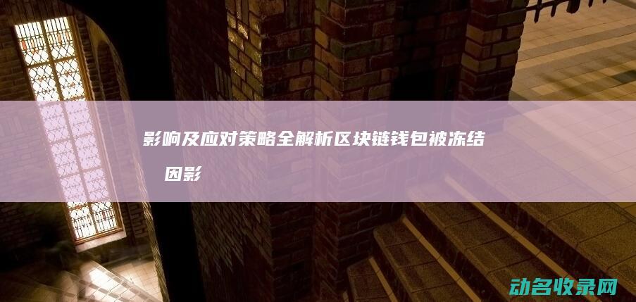 影响及应对策略全解析 区块链钱包被冻结 原因 (影响及应对策略研究的内容)