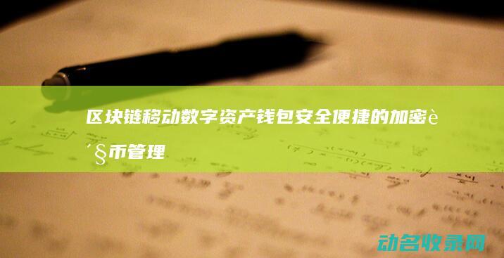 区块链移动数字资产钱包 安全便捷的加密货币管理新选择 (区块链移动数据中心)